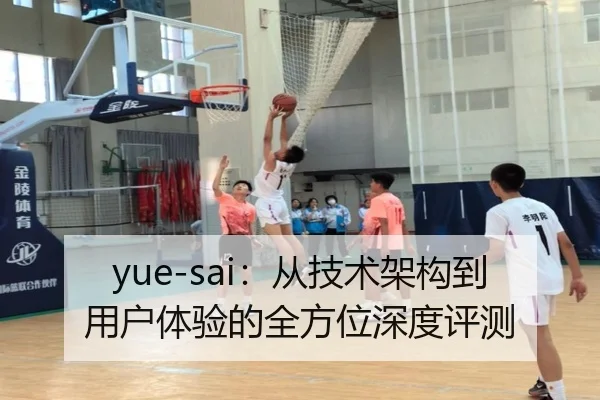 yue-sai：从技术架构到用户体验的全方位深度评测